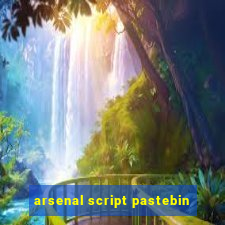 arsenal script pastebin